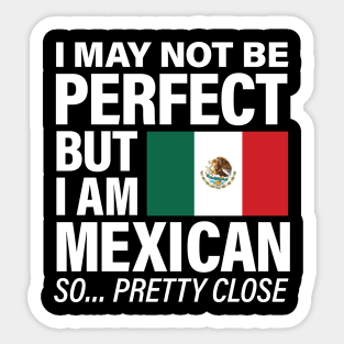 I am Mexican - Pretty Close to Perfect Sticker